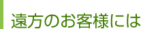 遠方のお客様には